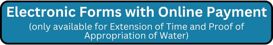 Click to access electronic forms with online payment currently only available for Extension of Time and Proof of Appropriation of Water.